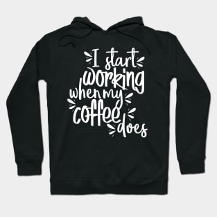 I Start Working When My Coffee Does Hoodie